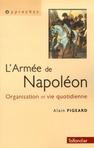 L'Armée napoléonienne. Organisation et vie quotidienne 9782702844328