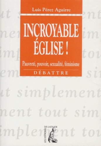 Incroyable Eglise !. Pauvreté, pouvoir, sexualité, féminisme 9782708230996