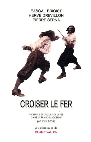 Croiser le fer: Violence et culture de l'épée dans la France moderne (XVIe-XVIIIe siècle) 9782876734821