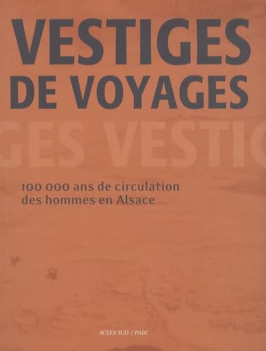Vestiges de voyages: 100 000 ans de circulation des hommes en Alsace 9782742796335