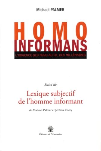 Homo Informans: L'urgence des news au fil des millénaires suivi de Lexique subjectif de l'homme informant 9782355161292