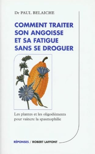 Comment traiter son angoisse et sa fatigue sans se droguer : Les plantes et les oligoéléments pour vaincre la spasmophilie 9782221079096