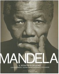 Mandela. Il ritratto di un uomo. Con documenti, testimonianze, interviste, fotografie. Ediz. illustrata 9788869650123