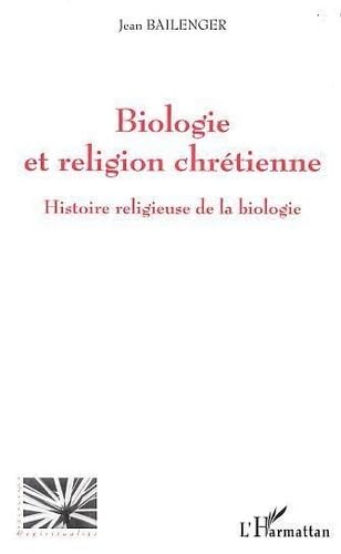 biologie et religion chretienne: histoire religieuse de la biologie 9782747538770