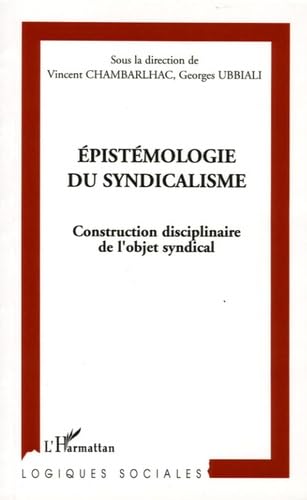 Epistémologie du syndicalisme: Construction disciplinaire de l'objet syndical 9782747585491
