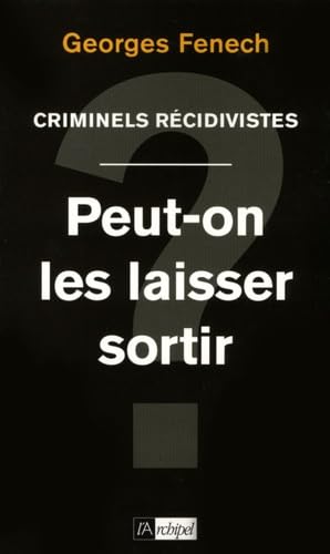 Criminels récidivistes: Peut-on les laisser sortir ? 9782809802115