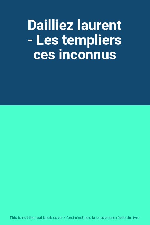 Dailliez laurent - Les templiers ces inconnus 