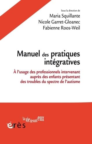 Manuel des pratiques intégratives: A l'usage des professionnels intervenant auprès des enfants présentant des troubles du spectre de l'autisme 9782749272757
