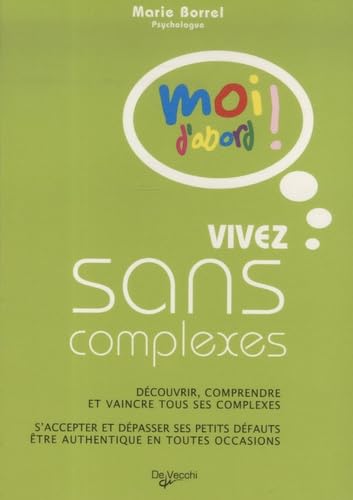 Vivez sans complexes: Découvrir, comprendre et vaincre tous ses complexes, s'accepter et dépasser ses petits défauts, être authentique en toutes occasions 9782732893716