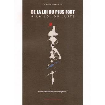 DE LA LOI DU PLUS FORT A LA LOI DU JUSTE Ou les humanités du thérapeute Tome 2 9782918637028