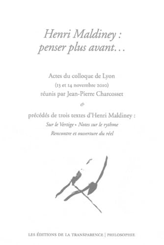 Henri Maldiney : penser plus avant. : Actes du colloque de Lyon (13 et 14 novembre 2010) précédés de trois textes d'Henri Maldiney 9782350510712