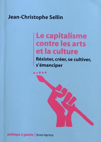 Le capitalisme contre les arts et la culture: Résister, créer, se cultiver, s'émanciper 9782364880221