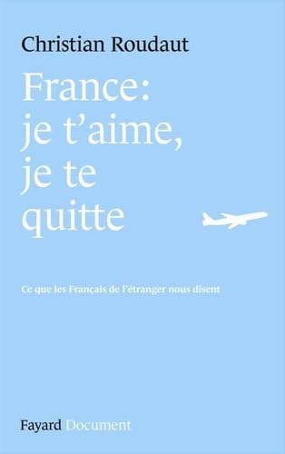France, je t'aime je te quitte. Ce que les Français de l'étranger nous disent. 9782213644059