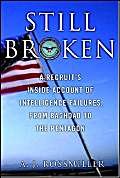 Still Broken: A Recruit's Inside Account of Intelligence Failures, from Baghdad to the Pentagon 9780891419143