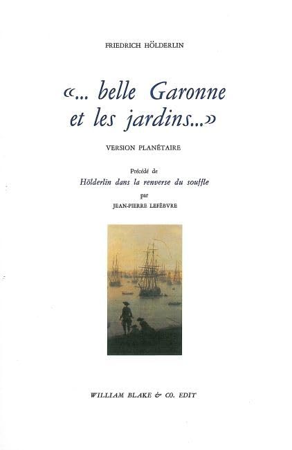 Belle Garonne Et Les Jardins. Version Planetaire Precede De Holderlin Dans La Renverse Du Souffle 9782841031184
