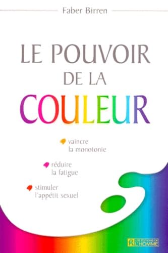 Le Pouvoir De La Couleur. Vaincre La Monotonie, Reduire La Fatigue, Stimuler L'Appetit Sexuel 9782761914116