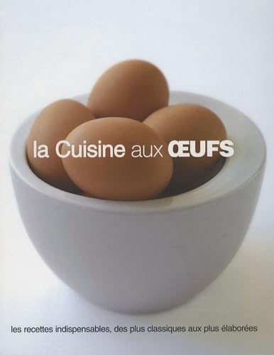 La Cuisine aux oeufs: Les recettes indispensables, des plus classiques aux plus élaborées 9781407505763