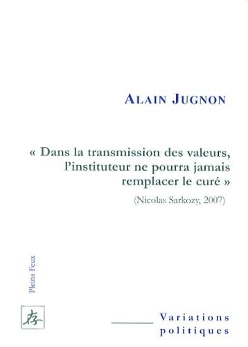 Dans la transmission des valeurs, l'instituteur ne pourra jamais remplacer le curé : (Nicolas Sarkozy, 2007) 9782847290868