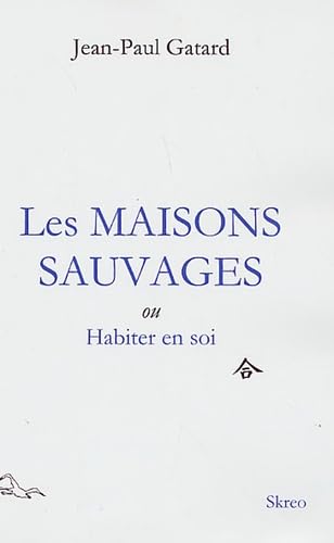 Les Maisons Sauvages: Ou Habiter en soi 9782952553803