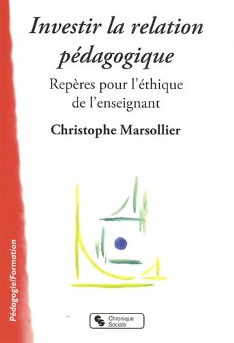 investir la relation pedagogique: REPÈRES POUR L'ÉTHIQUE DE L'ENSEIGNANT 9782850089534