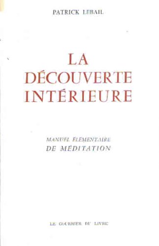 Patrick Lebail, La Découverte intérieure : Manuel élémentaire de méditation 