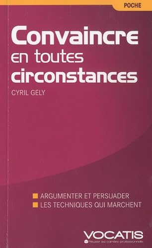 Convaincre en toutes circonstances: argumenter et persuader, les techniques qui marchent 9782759008988