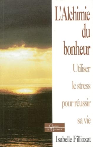 L'Alchimie du bonheur : Utiliser le stress pour réussir sa vie 9782850769641