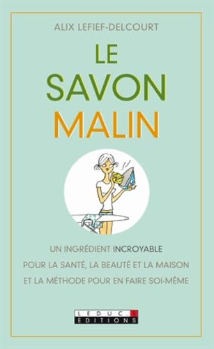 Le savon malin: Un ingrédient incroyable pour la santé, la beauté et la maison ... 9782848994857