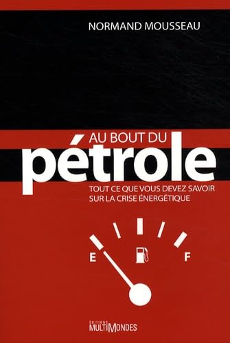 Au bout dupétrole. Tout ce que vous devez savoir sur la crise énergétique 9782895441250