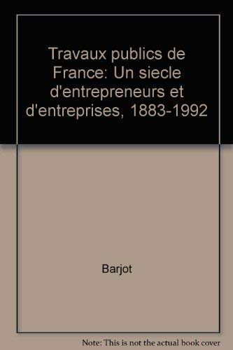 Travaux publics de France: Un siècle d'entrepreneurs et d'entreprises, 1883-1992 9782859781866