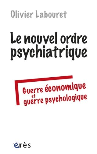 Le nouvel ordre psychiatrique: Guerre économique et guerre psychologique 9782749224305