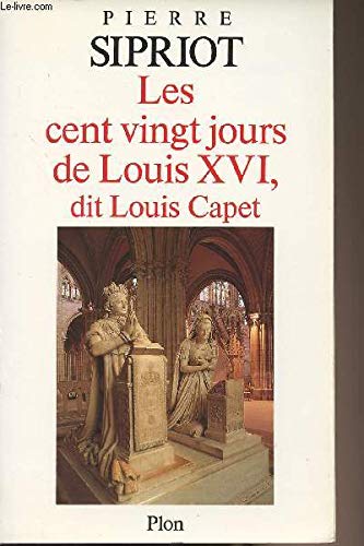 Les cent vingt jours de louis XVI, dit louis capet : du 21 septembre 1792 ("l'an I de la republique" 9782259025829