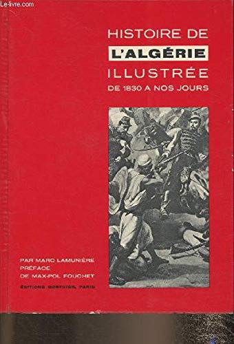 Histoire de l'algérie illustrée de 1830 à nos jours. préface de max-pol fouchet. 