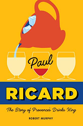 Paul Ricard: The Story of Provence's Drinks King 9781681884462