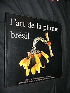 L Art de la plume Brésil (Musée d ethnographie, Genève, automne 1986-hiver 1986, Muséum national d histoire naturelle de Paris, printemps-été 1986) 