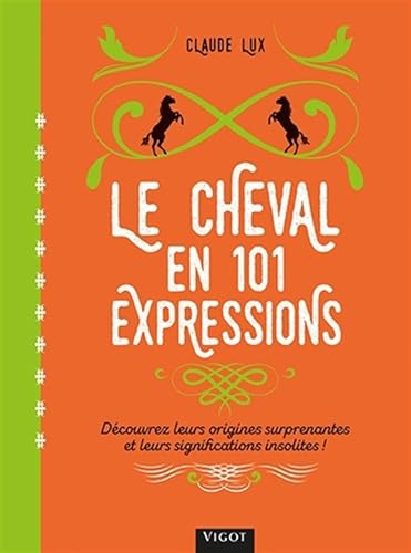 Le cheval en 101 expressions: Decouvrez leurs origines surprenantes et leurs significations insolites 9782711425303