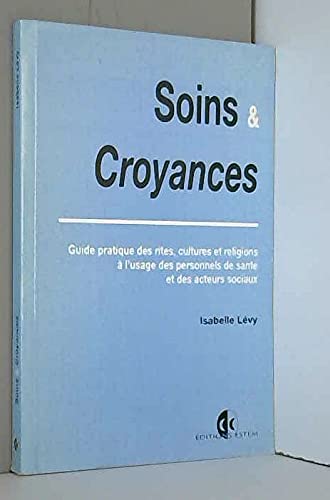 Soins et croyances : Guide pratique des rites, cultures et religions à l'usage des personnels de santé et des acteurs sociaux 9782843710490