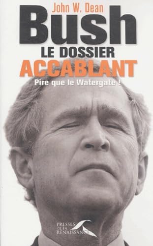 Bush, le dossier accablant: Pire que le Watergate ! 9782750900533