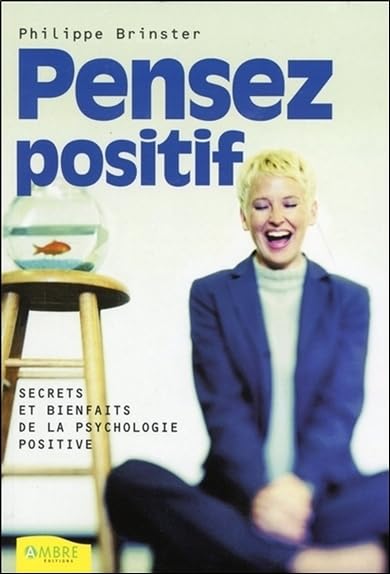 Pensez positif - Secrets et bienfaits de la psychologie positive 9782846390118