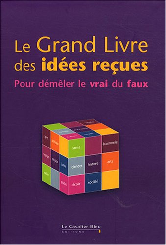 Le Grand livre des idées reçues : Pour démêler le vrai du faux 9782846702263