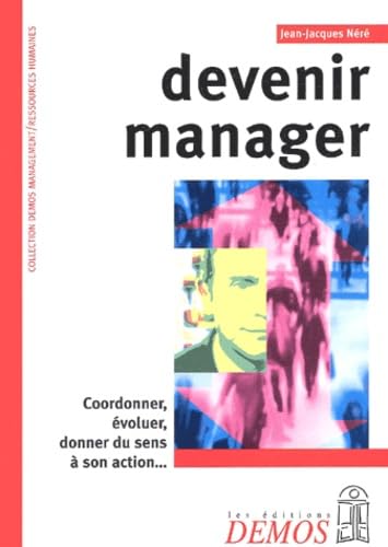 Devenir manager : Coordonner, évoluer, donner du sens à son action... 9782910157623