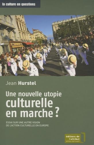 Une nouvelle utopie culturelle en marche ? : Essai sur une autre vision de l'action culturelle en Europe 9782916002149