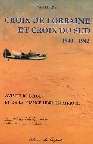 Croix de Lorraine et croix du sud 1940-1942: Aviateurs belges et de la France libres en Afrique 9782914622929
