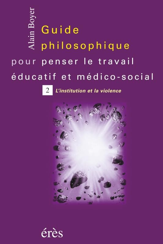 Guide philososphique pour penser le travail éducatif et médico-social, tome 2 : L'Institution et la violence 9782865869695