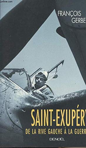 SAINT EXUPERY, DE LA RIVE GAUCHE A LA GUERRE: DE LA RIVE GAUCHE A LA GUERRE 9782207251102