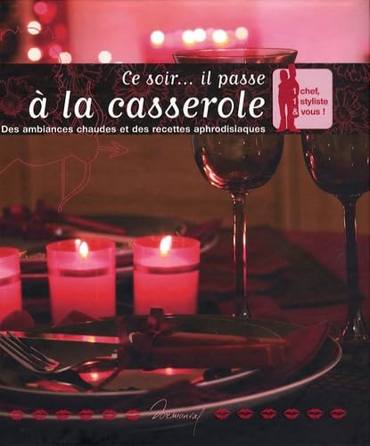 Ce soir... il passe à la casserole: Des ambiances chaudes et des recettes aphrodisiaques 9783034112734