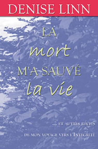 La mort m'a sauvé la vie... et autres récits de mon voyage vers l'intégrité 9782895653431