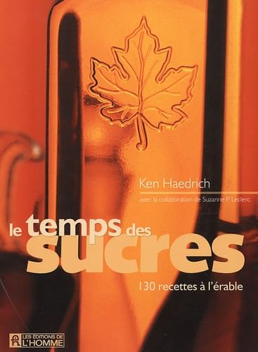 Le temps des sucres: 130 recettes à l'érable 9782761917292