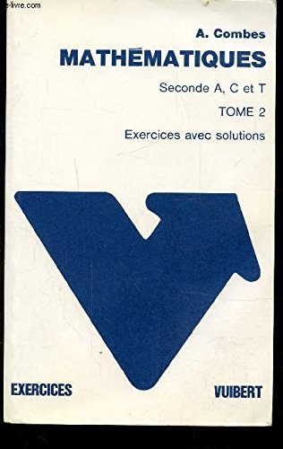 MATHEMATIQUES SECONDE A, C ET T - TOME 2 - EXERCICES AVEC SOLUTIONS 9782711713066