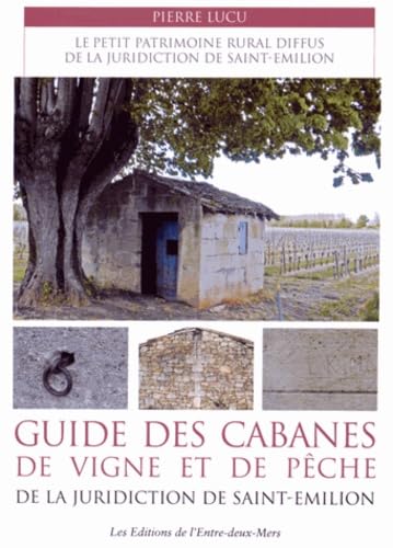 Guide des cabanes de vigne et de pêche de la juridiction de Saint-Emilion: Le petit patrimoine rural diffus de la juridiction de Saint-Emilion 9782371570054